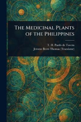 The Medicinal Plants of the Philippines - T H (Trinidad Herm Pardo de Tavera,Jerome Beers Thomas - cover