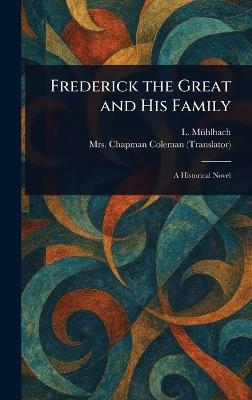 Frederick the Great and His Family - L (Luise) Mühlbach,Chapman Coleman - cover