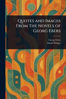 Quotes and Images From The Novels of Georg Ebers - Georg Ebers,David Widger - cover