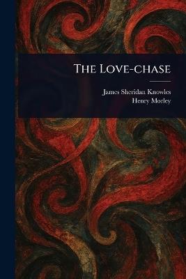 The Love-chase - James Sheridan Knowles,Henry Morley - cover