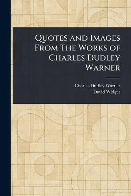 Quotes and Images From The Works of Charles Dudley Warner - Charles Dudley Warner,David Widger - cover