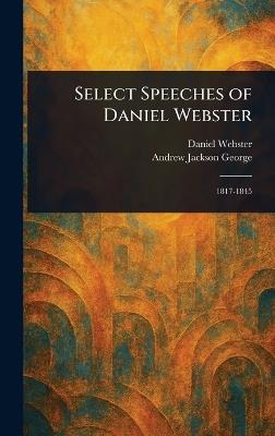 Select Speeches of Daniel Webster - Daniel Webster,Andrew Jackson George - cover