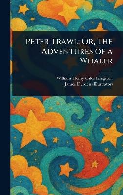 Peter Trawl; Or, The Adventures of a Whaler - William Henry Giles Kingston,James Durden - cover