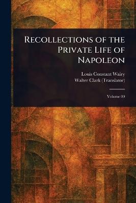 Recollections of the Private Life of Napoleon - Louis Constant Wairy,Walter Clark - cover