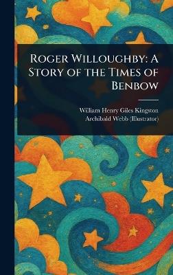 Roger Willoughby: A Story of the Times of Benbow - William Henry Giles Kingston,Archibald Webb - cover