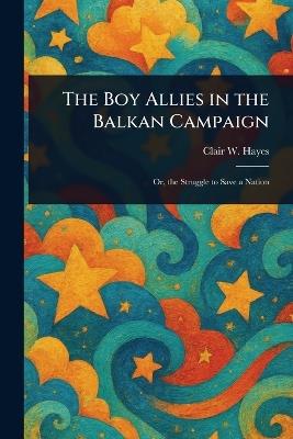 The Boy Allies in the Balkan Campaign - Clair W (Clair Wallace) Hayes - cover