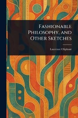 Fashionable Philosophy, and Other Sketches - Laurence Oliphant - cover
