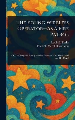 The Young Wireless Operator-As a Fire Patrol - Lewis E (Lewis Edwin) Theiss,Frank T Merrill - cover