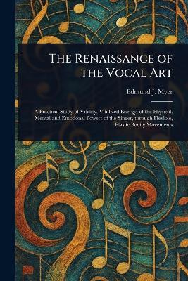 The Renaissance of the Vocal Art - Edmund J (Edmund John) Myer - cover