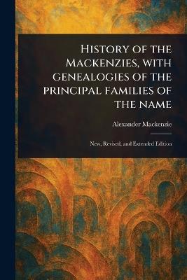 History of the Mackenzies, With Genealogies of the Principal Families of the Name - Alexander MacKenzie - cover