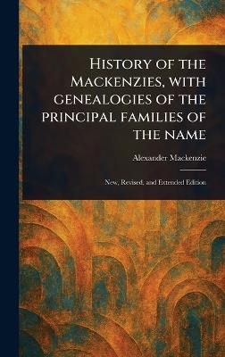 History of the Mackenzies, With Genealogies of the Principal Families of the Name - Alexander MacKenzie - cover