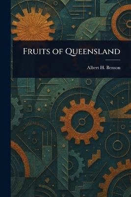 Fruits of Queensland - Albert H (Albert Henry) Benson - cover