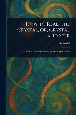 How to Read the Crystal; or, Crystal and Seer - Sepharial - cover