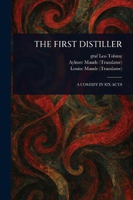 The First Distiller - Leo Graf Tolstoy,Aylmer Maude,Louise Maude - cover
