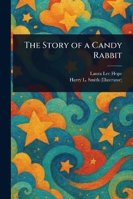The Story of a Candy Rabbit - Laura Lee Hope,Harry L (Illustrator) Smith - cover
