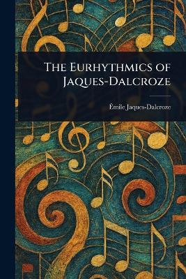 The Eurhythmics of Jaques-Dalcroze - Émile Jaques-Dalcroze - cover