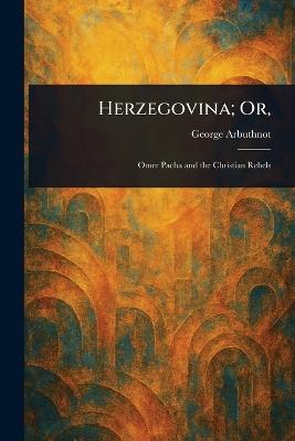 Herzegovina; Or, - George Arbuthnot - cover
