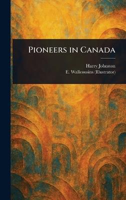Pioneers in Canada - Harry Johnston,E Wallcousins - cover