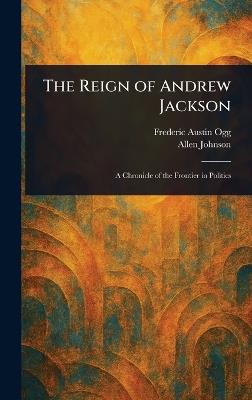 The Reign of Andrew Jackson - Frederic Austin Ogg,Allen Johnson - cover