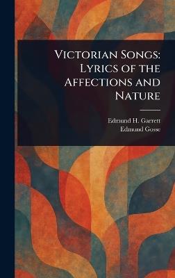 Victorian Songs: Lyrics of the Affections and Nature - Edmund H (Edmund Henry) Garrett,Edmund Gosse - cover