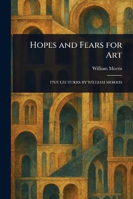Hopes and Fears for Art - William Morris - cover