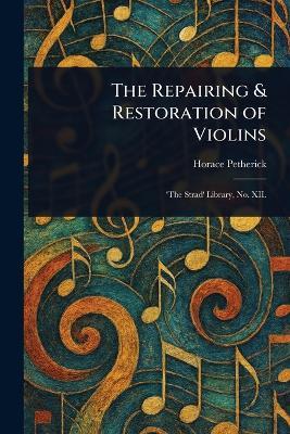 The Repairing & Restoration of Violins - Horace Petherick - cover