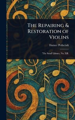 The Repairing & Restoration of Violins - Horace Petherick - cover