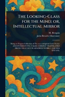 The Looking-Glass for the Mind; or, Intellectual Mirror - M (Arnaud) Berquin,John Bewick - cover