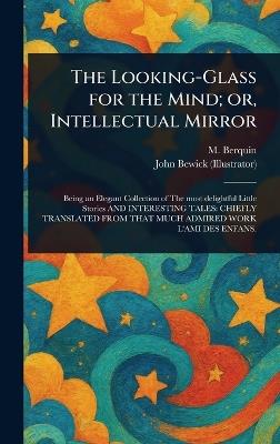 The Looking-Glass for the Mind; or, Intellectual Mirror - M (Arnaud) Berquin,John Bewick - cover