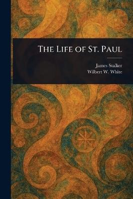The Life of St. Paul - James Stalker,Wilbert W (Wilbert Webster) White - cover