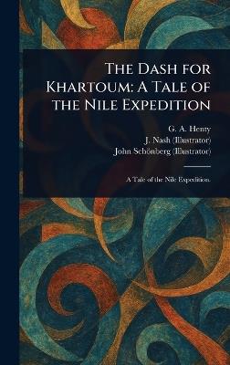 The Dash for Khartoum: A Tale of the Nile Expedition - G a (George Alfred) Henty,J (Joseph) Nash,John Schönberg - cover