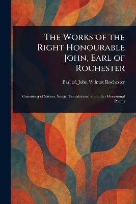 The Works of the Right Honourable John, Earl of Rochester - John Wilmot Earl of Rochester - cover