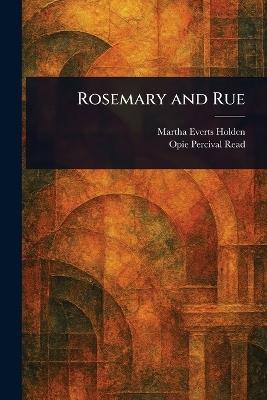 Rosemary and Rue - Martha Everts Holden,Opie Percival Read - cover