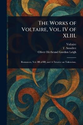 The Works of Voltaire, Vol. IV of XLIII. - Voltaire,T (Tobias) Smollett,Oliver Herbrand Gordon Leigh - cover