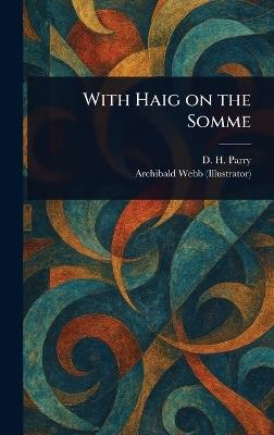 With Haig on the Somme - D H Parry,Archibald Webb - cover