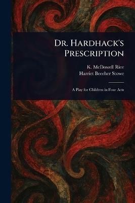Dr. Hardhack's Prescription - K McDowell (Katharine McDowell) Rice,Harriet Beecher Stowe - cover