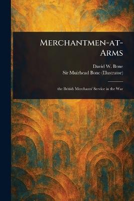 Merchantmen-at-Arms - David W (David William) Bone,Muirhead Bone - cover
