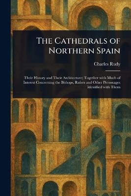 The Cathedrals of Northern Spain - Charles Rudy - cover