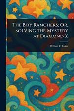 The Boy Ranchers; Or, Solving the Mystery at Diamond X