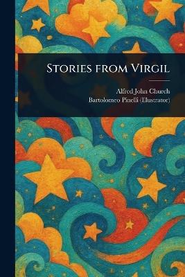 Stories From Virgil - Alfred John Church,Bartolomeo Pinelli - cover