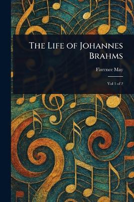The Life of Johannes Brahms - Florence May - cover