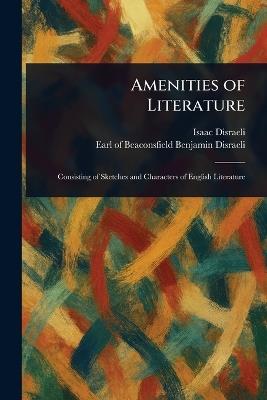 Amenities of Literature - Isaac Disraeli,Benjamin Earl of Beaconsfi Disraeli - cover