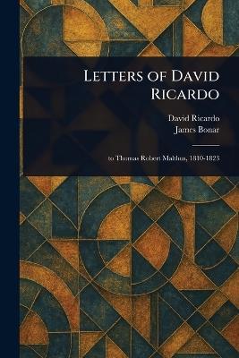 Letters of David Ricardo - David Ricardo,James Bonar - cover