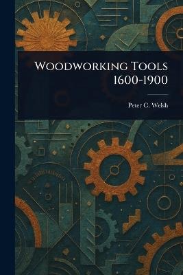 Woodworking Tools 1600-1900 - Peter C Welsh - cover