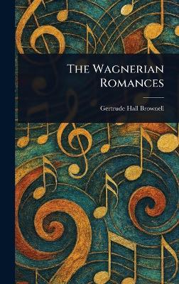 The Wagnerian Romances - Gertrude Hall Brownell - cover