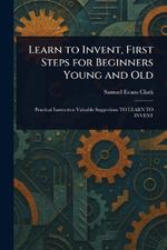 Learn to Invent, First Steps for Beginners Young and Old