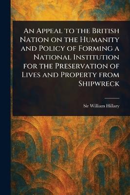 An Appeal to the British Nation on the Humanity and Policy of Forming a National Institution for the Preservation of Lives and Property From Shipwreck - William Hillary - cover
