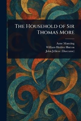 The Household of Sir Thomas More - Anne Manning,William Holden Hutton,John Jellicoe - cover