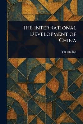 The International Development of China - Yat-Sen Sun - cover