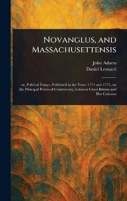 Novanglus, and Massachusettensis - John Adams,Daniel Leonard - cover